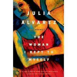 The Woman I Kept to Myself -- Julia Alvarez